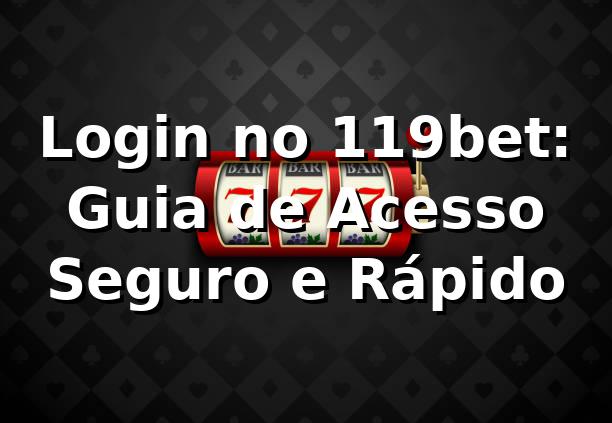Login no 119bet: Guia de Acesso Seguro e Rápido ✅