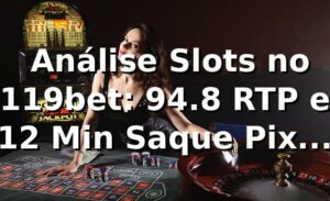 📊 Análise Slots no 119bet: 94.8% RTP e 12 Min Saque Pix | Dados 2026