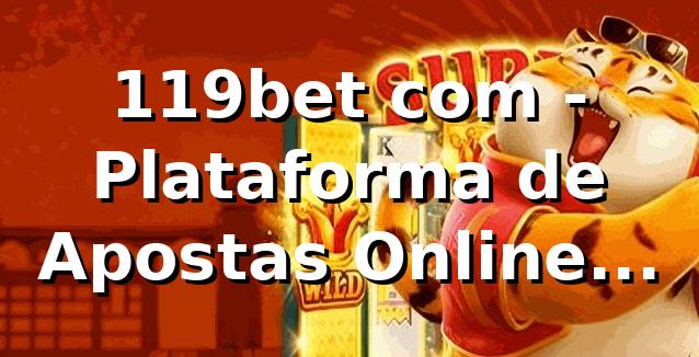 119bet com - Plataforma de Apostas Online Confiável
